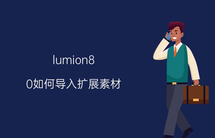 lumion8.0如何导入扩展素材 室内设计用什么软件？